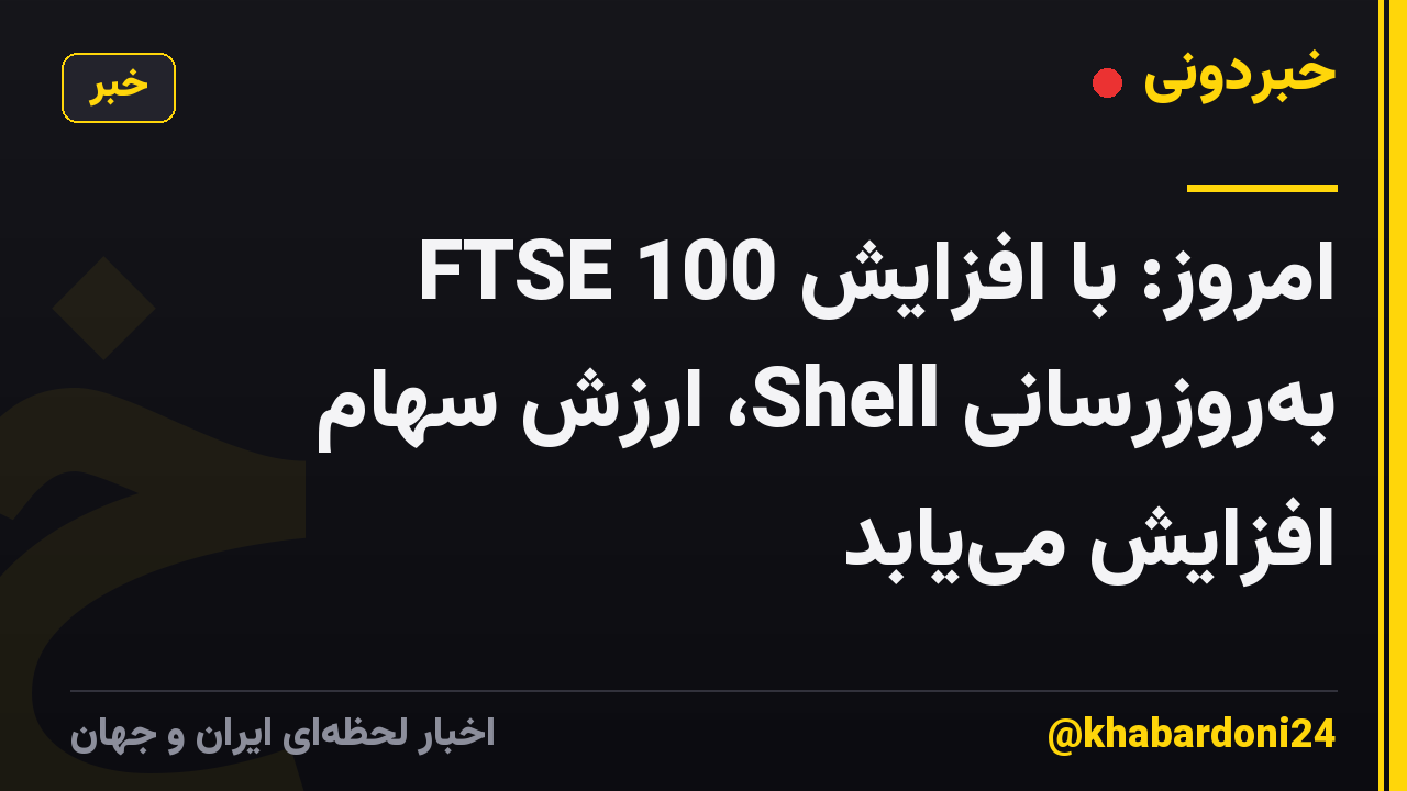 FTSE 100 امروز: با افزایش بهروزرسانی Shell، ارزش سهام افزایش مییابد