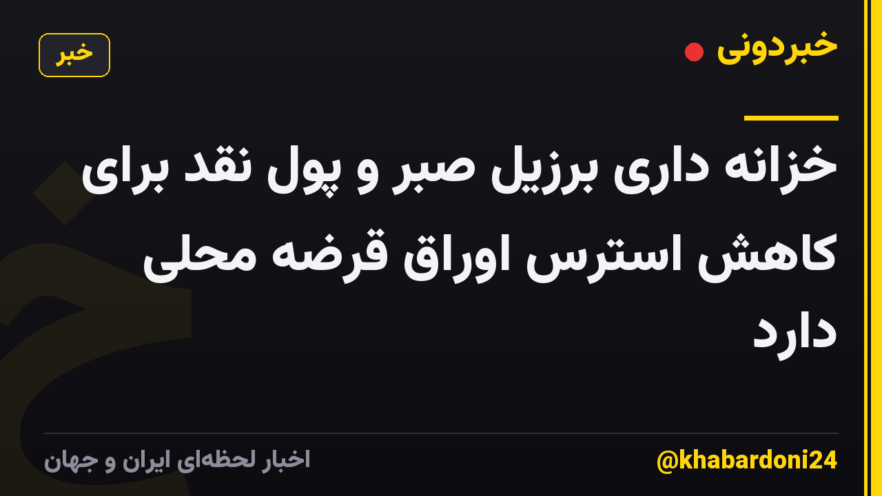 خزانه داری برزیل صبر و پول نقد برای کاهش استرس اوراق قرضه محلی دارد