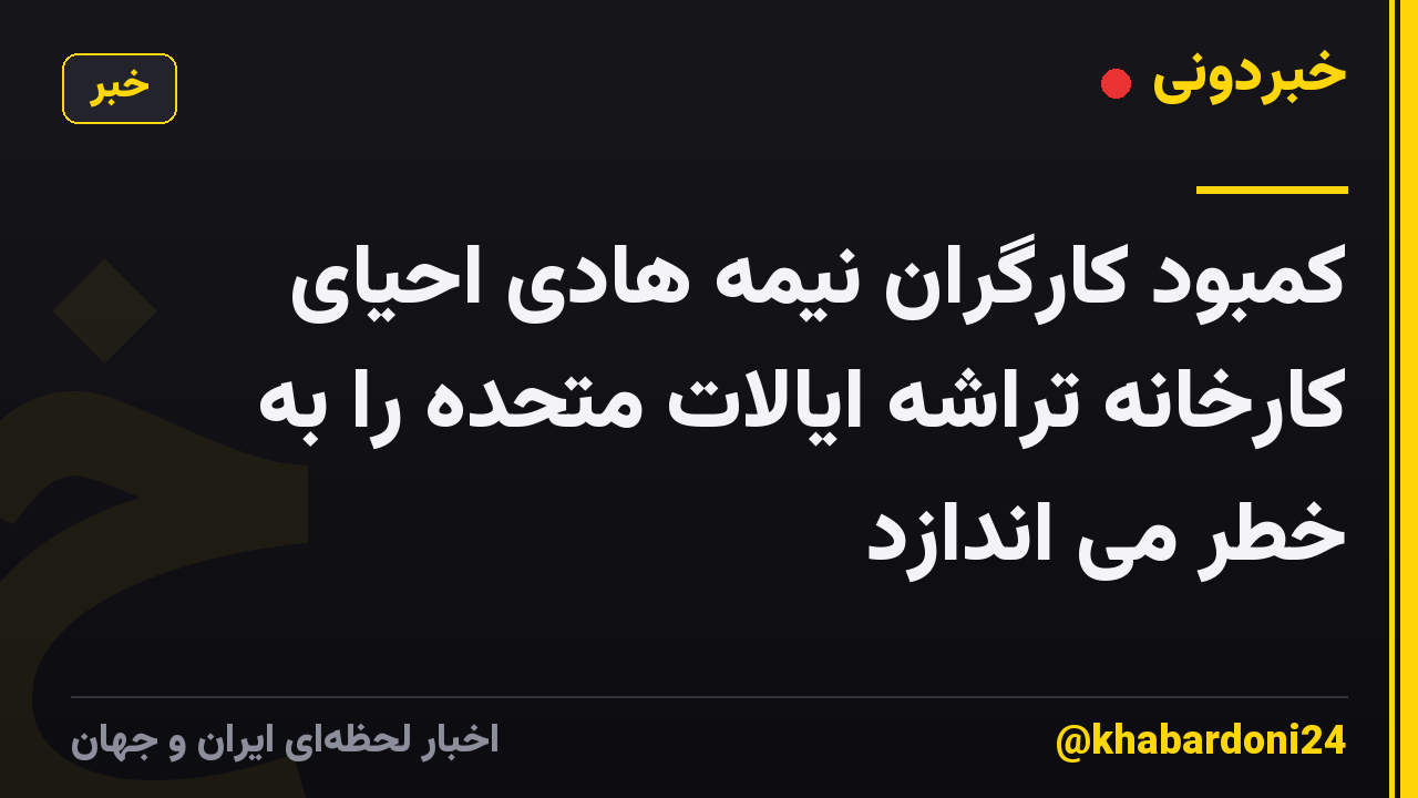کمبود کارگران نیمه هادی احیای کارخانه تراشه ایالات متحده را به خطر می اندازد
