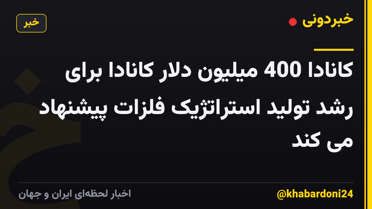 کانادا 400 میلیون دلار کانادا برای رشد تولید استراتژیک فلزات پیشنهاد می کند