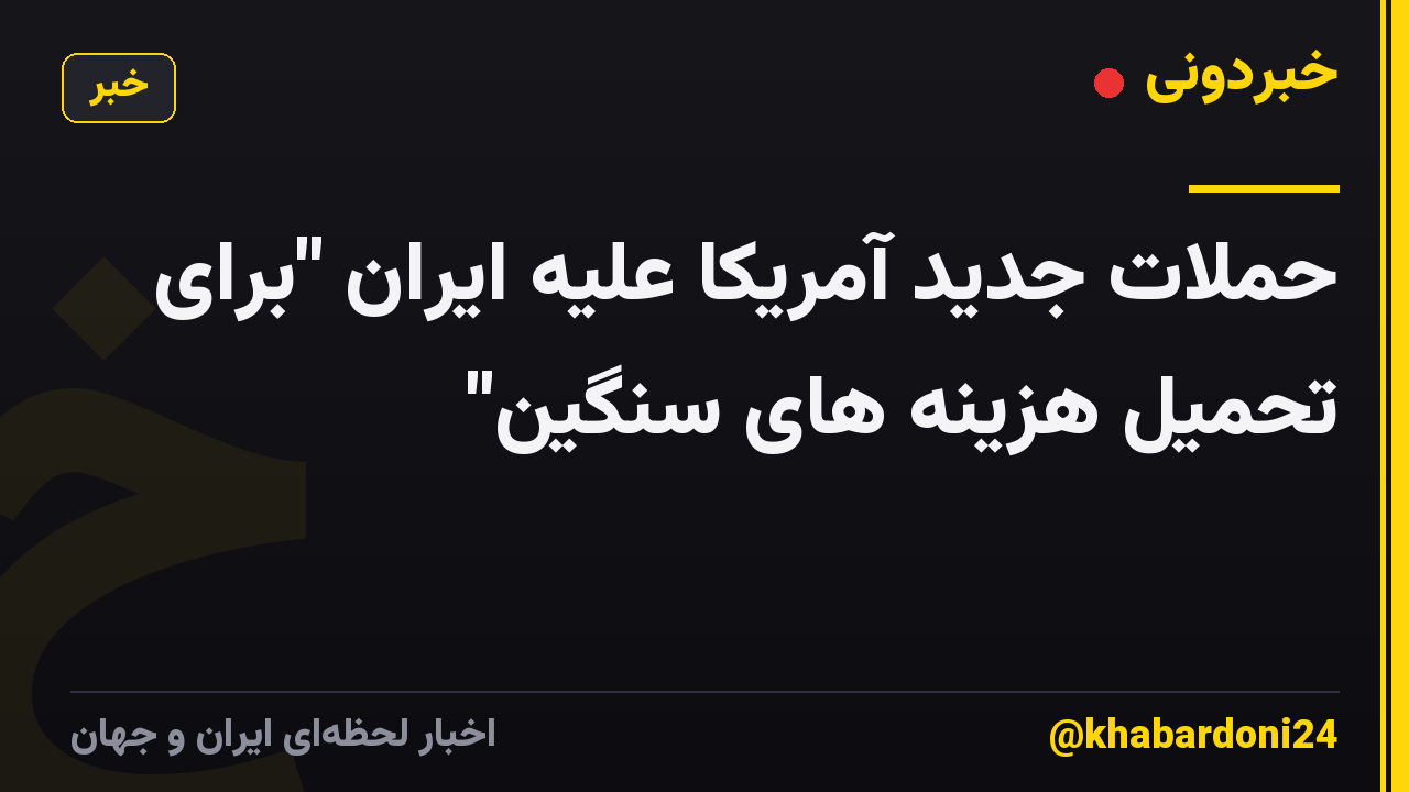 حملات جدید آمریکا علیه ایران "برای تحمیل هزینه های سنگین"