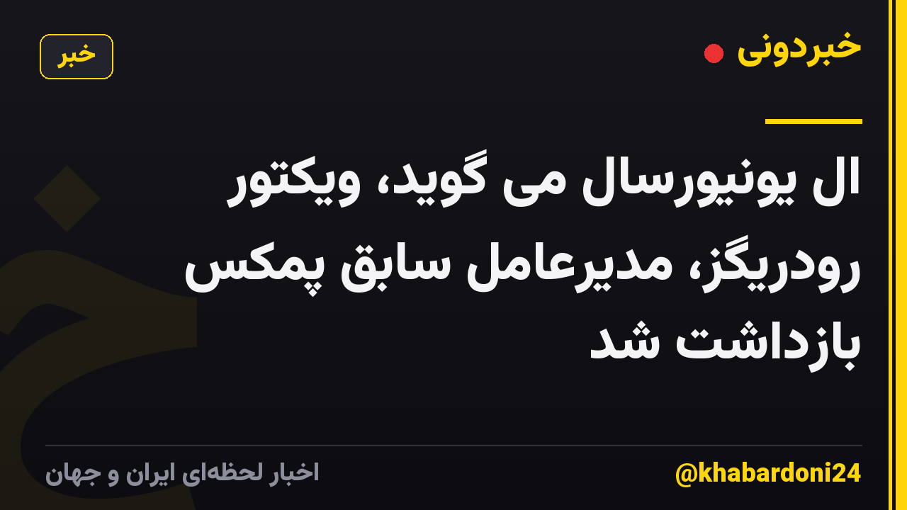 ال یونیورسال می گوید، ویکتور رودریگز، مدیرعامل سابق پمکس بازداشت شد