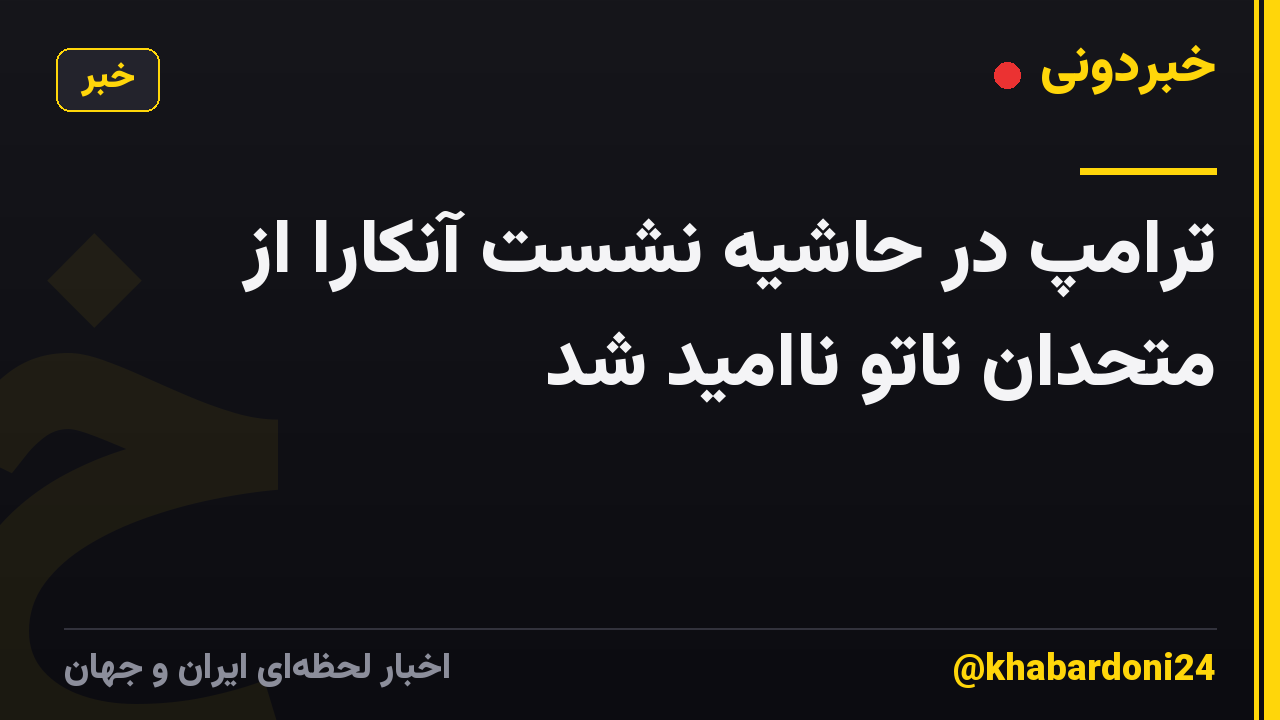 ترامپ در حاشیه نشست آنکارا از متحدان ناتو ناامید شد