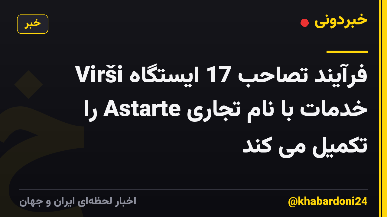 Virši فرآیند تصاحب 17 ایستگاه خدمات با نام تجاری Astarte را تکمیل می کند