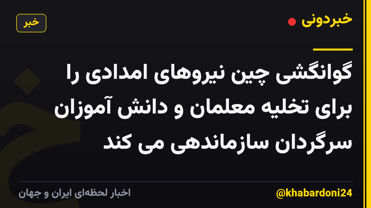 گوانگشی چین نیروهای امدادی را برای تخلیه معلمان و دانش آموزان سرگردان سازماندهی می کند