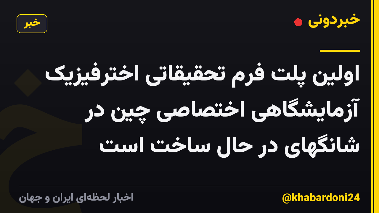 اولین پلت فرم تحقیقاتی اخترفیزیک آزمایشگاهی اختصاصی چین در شانگهای در حال ساخت است