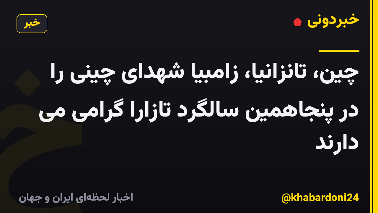 چین، تانزانیا، زامبیا شهدای چینی را در پنجاهمین سالگرد تازارا گرامی می دارند