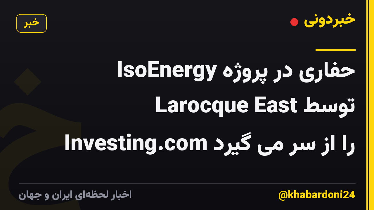 IsoEnergy حفاری در پروژه Larocque East توسط Investing.com را از سر می گیرد