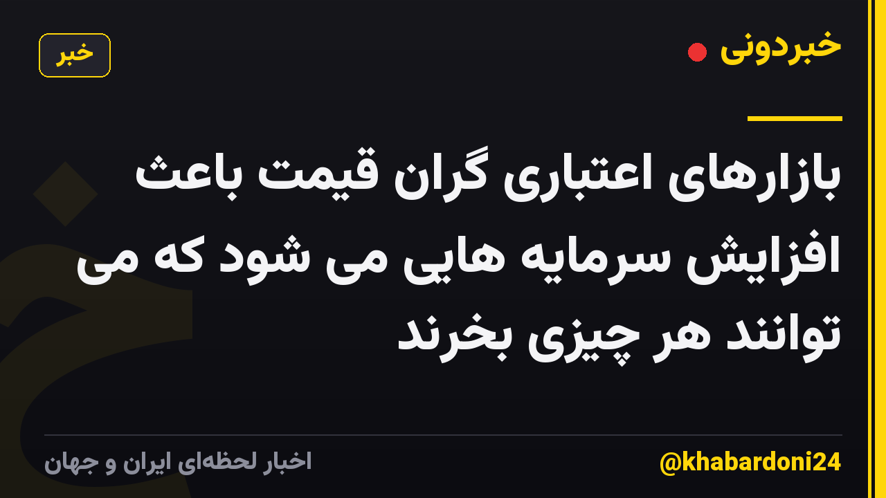 بازارهای اعتباری گران قیمت باعث افزایش سرمایه هایی می شود که می توانند هر چیزی بخرند