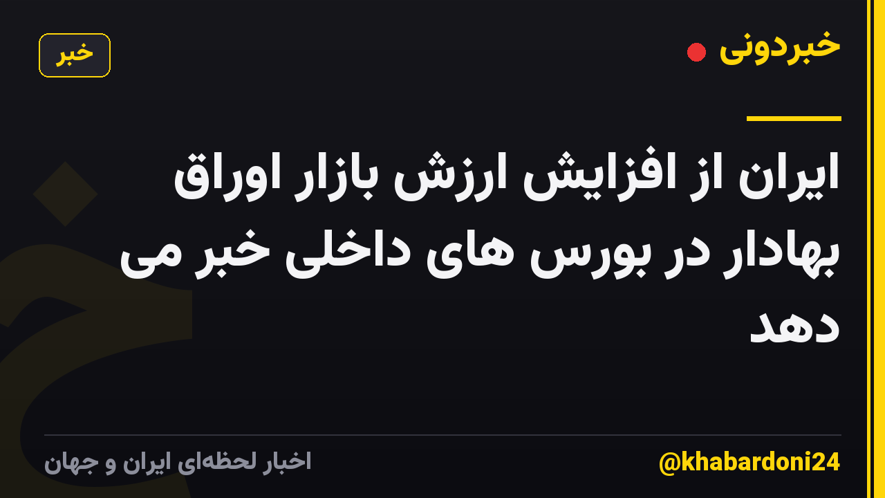 ایران از افزایش ارزش بازار اوراق بهادار در بورس های داخلی خبر می دهد