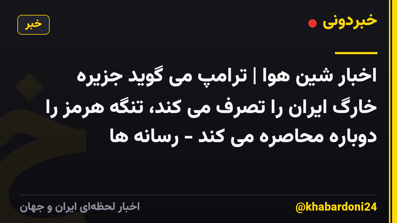 اخبار شین هوا | ترامپ می گوید جزیره خارگ ایران را تصرف می کند، تنگه هرمز را دوباره محاصره می کند - رسانه ها