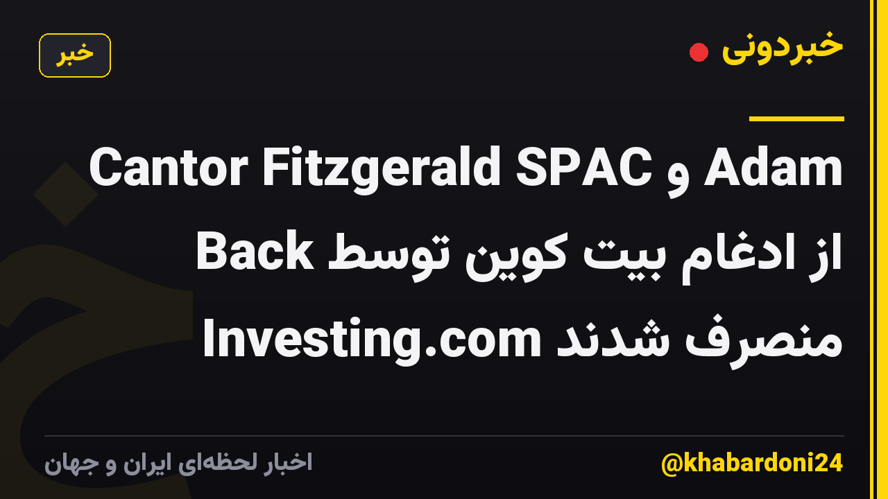 Cantor Fitzgerald SPAC و Adam Back از ادغام بیت کوین توسط Investing.com منصرف شدند