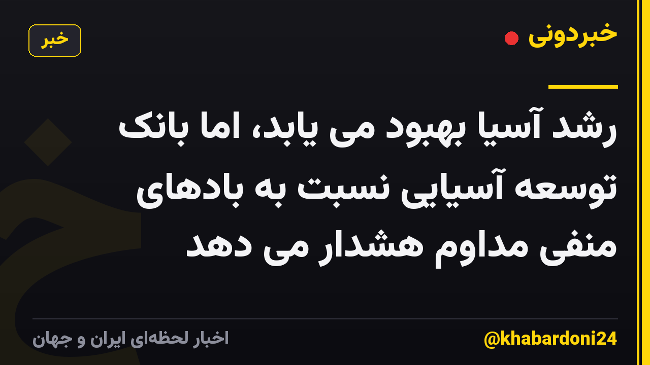 رشد آسیا بهبود می یابد، اما بانک توسعه آسیایی نسبت به بادهای منفی مداوم هشدار می دهد