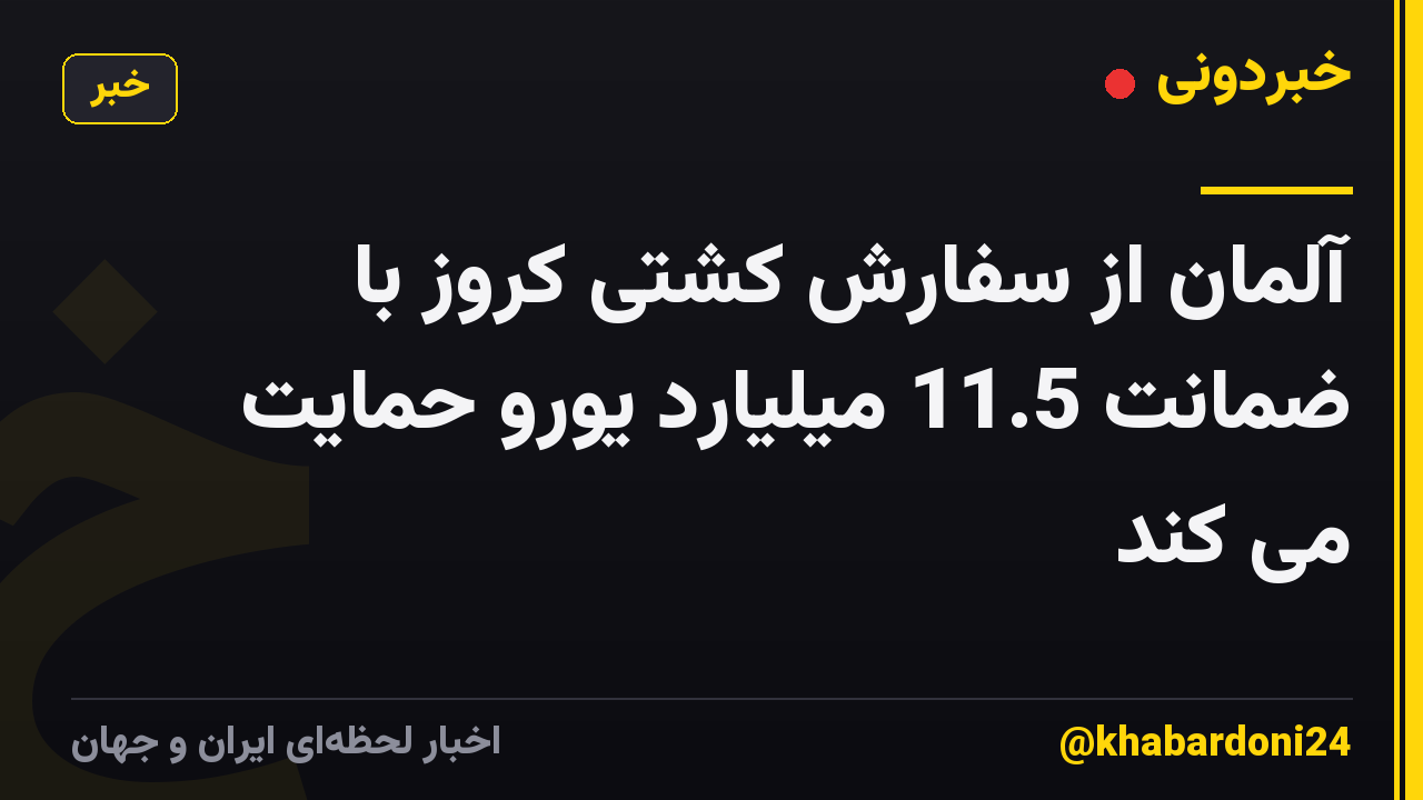 آلمان از سفارش کشتی کروز با ضمانت 11.5 میلیارد یورو حمایت می کند