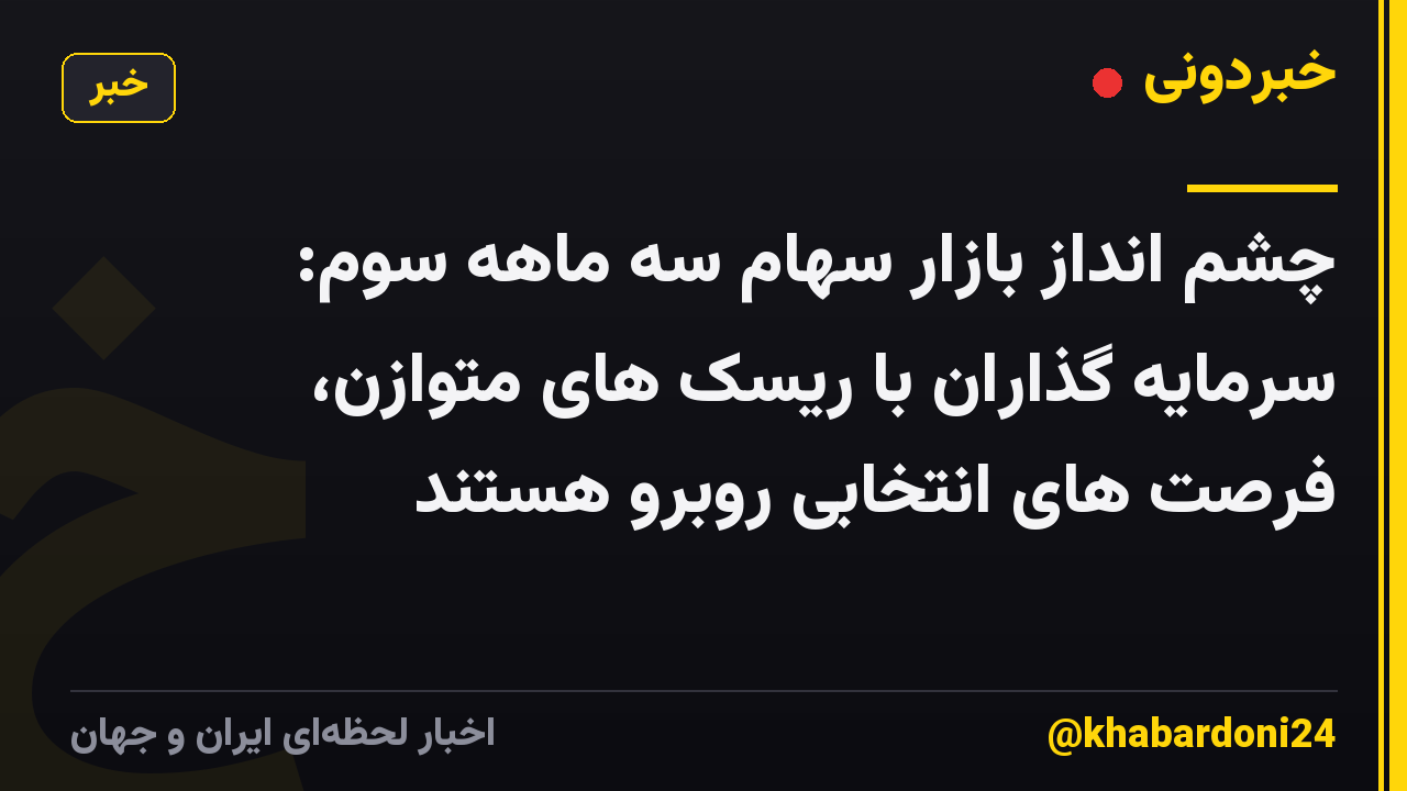 چشم انداز بازار سهام سه ماهه سوم: سرمایه گذاران با ریسک های متوازن، فرصت های انتخابی روبرو هستند