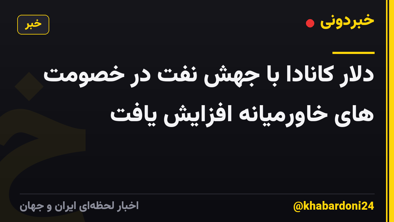 دلار کانادا با جهش نفت در خصومت های خاورمیانه افزایش یافت