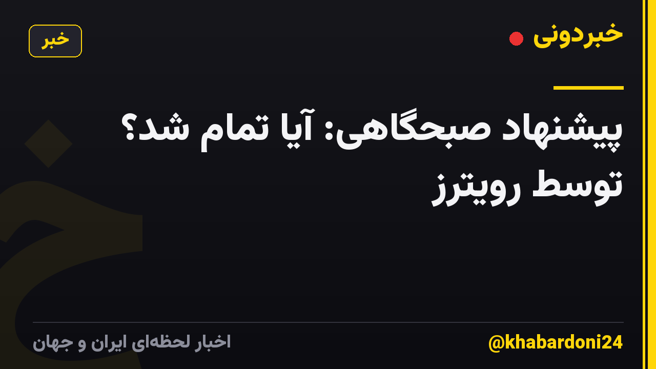 پیشنهاد صبحگاهی: آیا تمام شد؟ توسط رویترز
