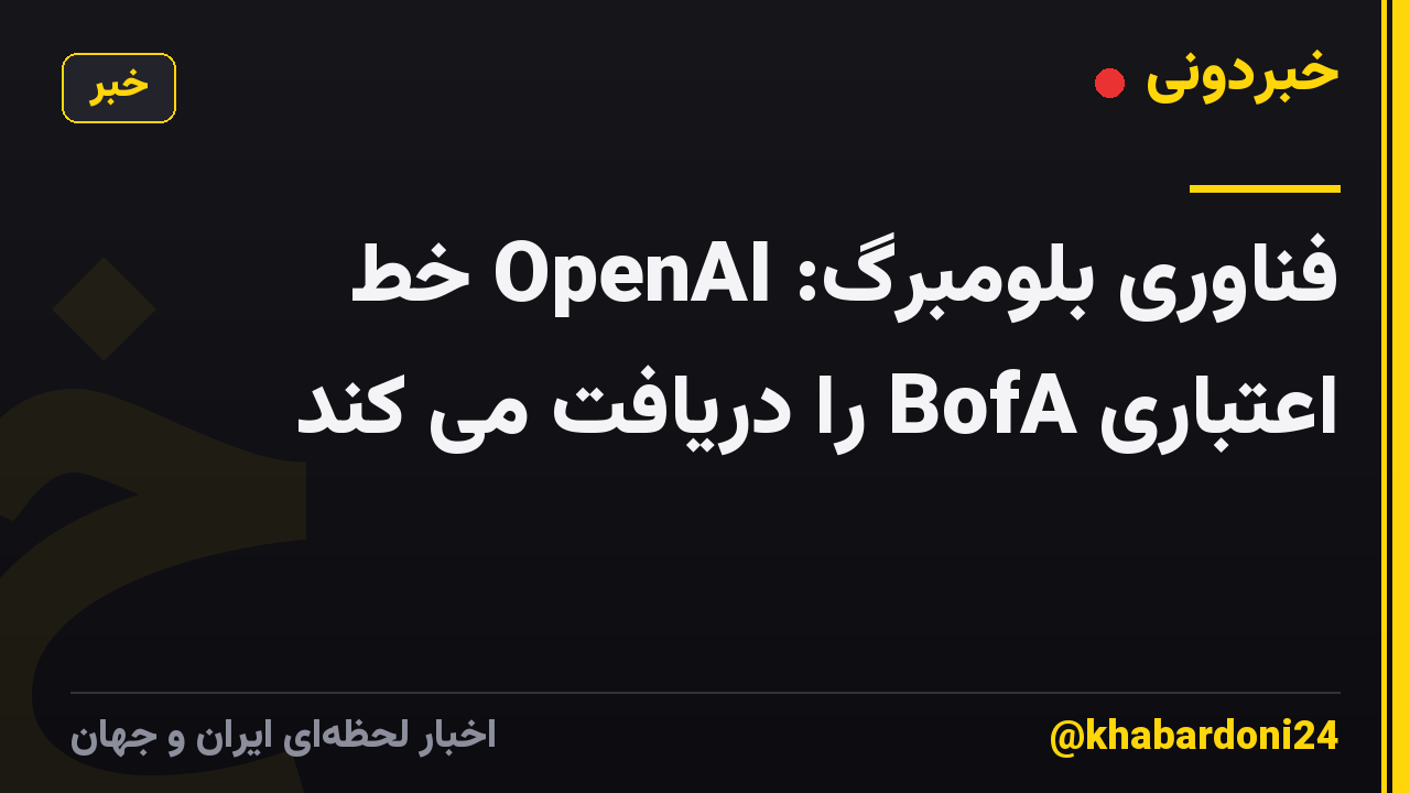 فناوری بلومبرگ: OpenAI خط اعتباری BofA را دریافت می کند