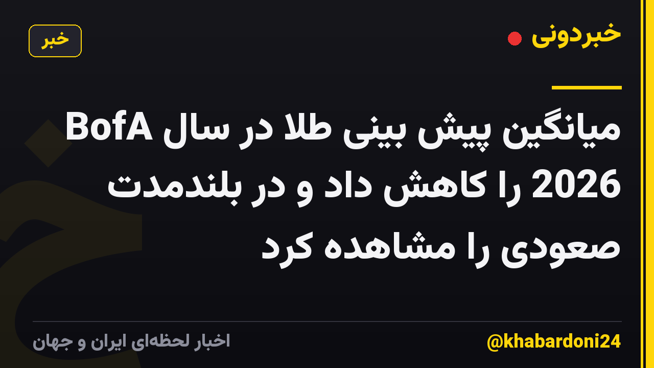 BofA میانگین پیش بینی طلا در سال 2026 را کاهش داد و در بلندمدت صعودی را مشاهده کرد