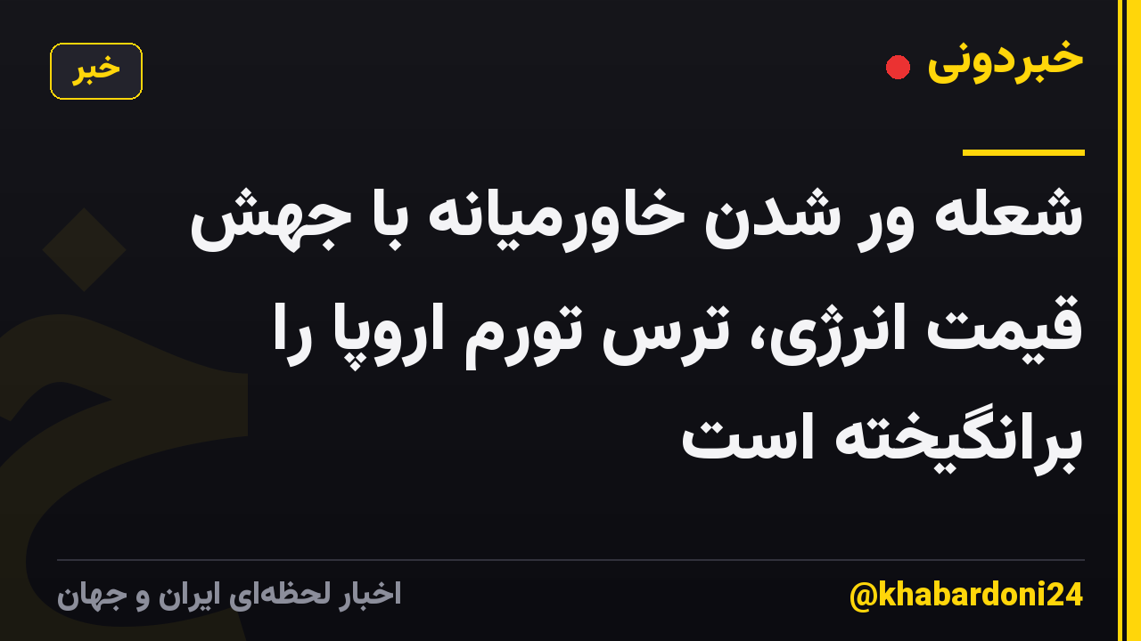 شعله ور شدن خاورمیانه با جهش قیمت انرژی، ترس تورم اروپا را برانگیخته است