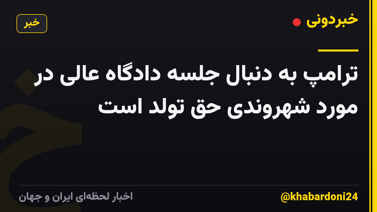 ترامپ به دنبال جلسه دادگاه عالی در مورد شهروندی حق تولد است