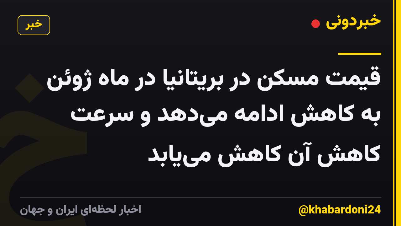 قیمت مسکن در بریتانیا در ماه ژوئن به کاهش ادامه می‌دهد و سرعت کاهش آن کاهش می‌یابد