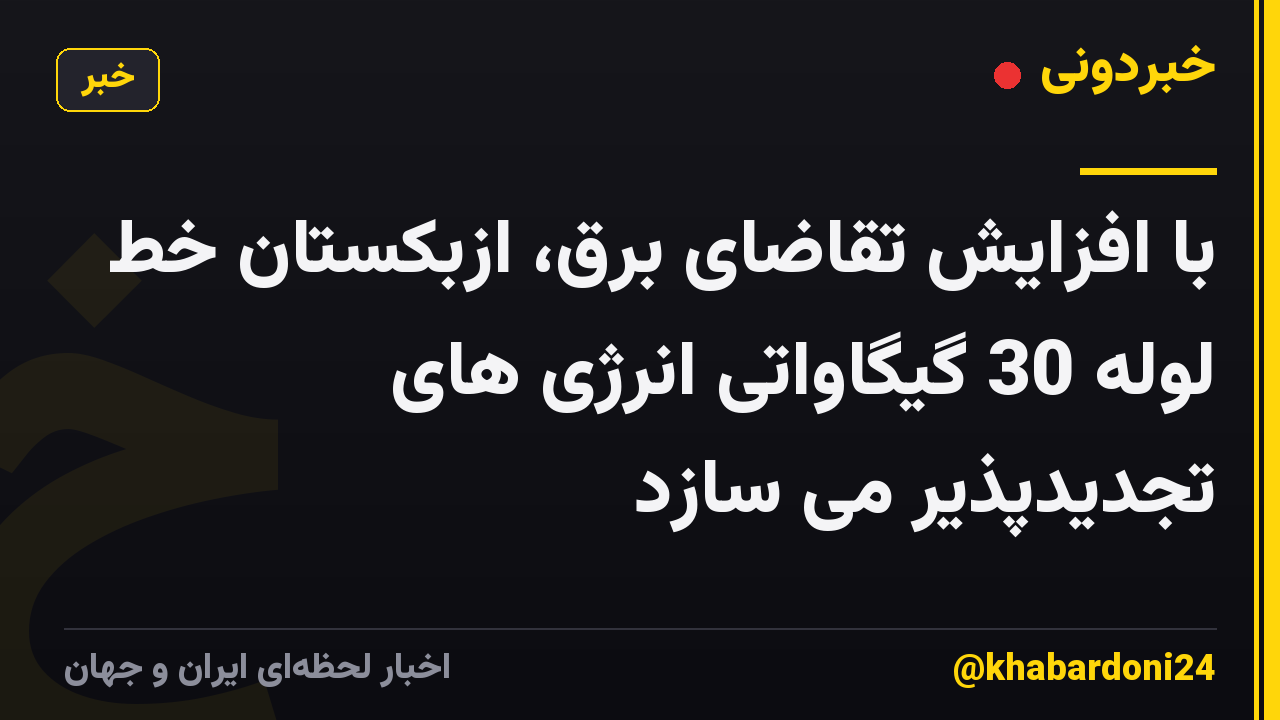 با افزایش تقاضای برق، ازبکستان خط لوله 30 گیگاواتی انرژی های تجدیدپذیر می سازد