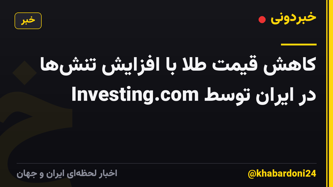 کاهش قیمت طلا با افزایش تنشها در ایران توسط Investing.com