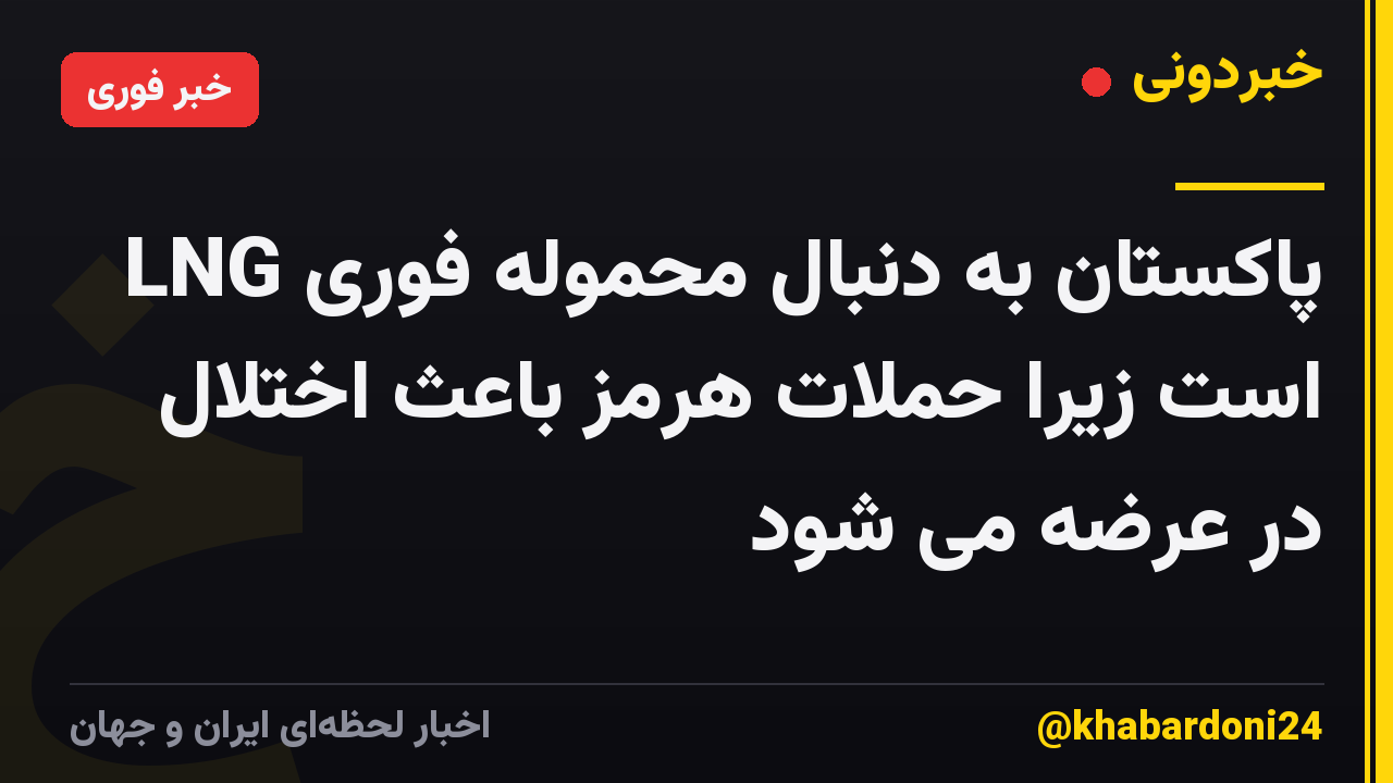پاکستان به دنبال محموله فوری LNG است زیرا حملات هرمز باعث اختلال در عرضه می شود