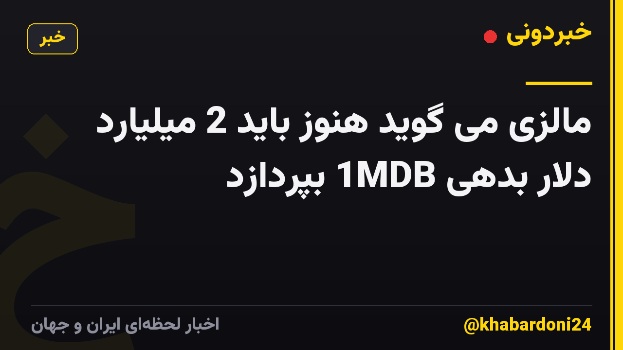 مالزی می گوید هنوز باید 2 میلیارد دلار بدهی 1MDB بپردازد