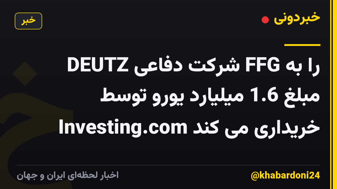 DEUTZ شرکت دفاعی FFG را به مبلغ 1.6 میلیارد یورو توسط Investing.com خریداری می کند