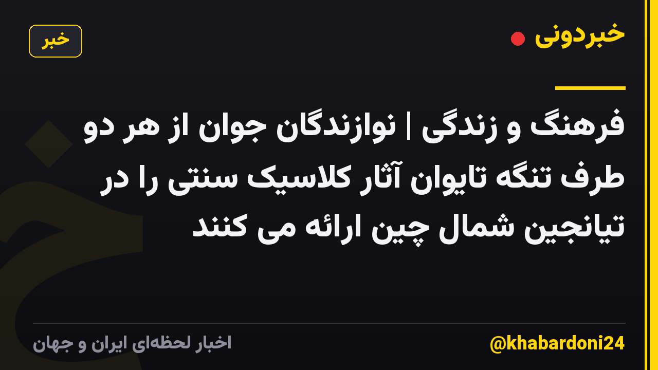 فرهنگ و زندگی | نوازندگان جوان از هر دو طرف تنگه تایوان آثار کلاسیک سنتی را در تیانجین شمال چین ارائه می کنند