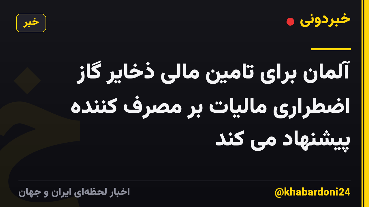 آلمان برای تامین مالی ذخایر گاز اضطراری مالیات بر مصرف کننده پیشنهاد می کند