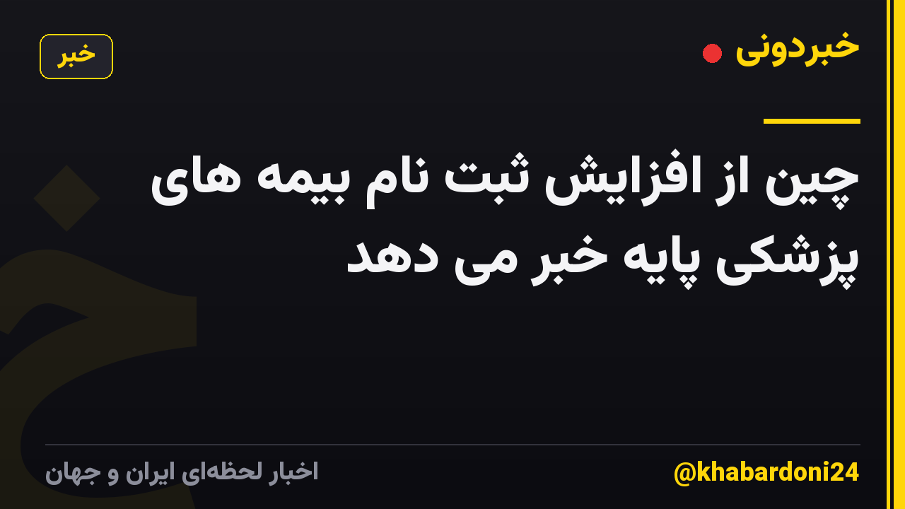 چین از افزایش ثبت نام بیمه های پزشکی پایه خبر می دهد