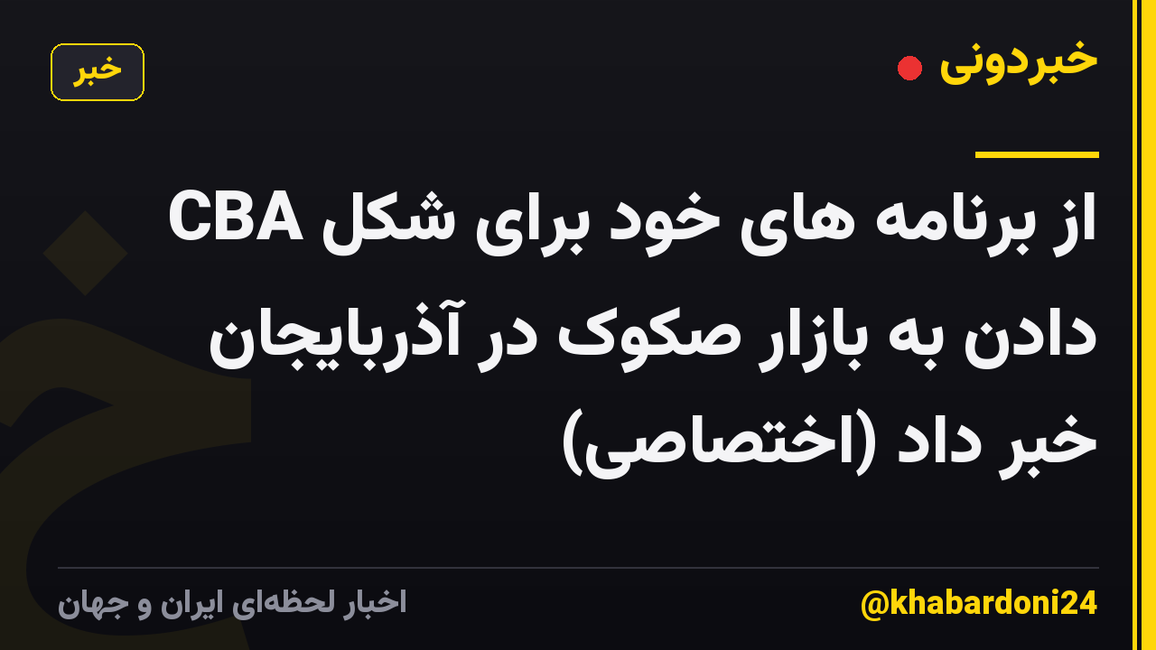 CBA از برنامه های خود برای شکل دادن به بازار صکوک در آذربایجان خبر داد (اختصاصی)