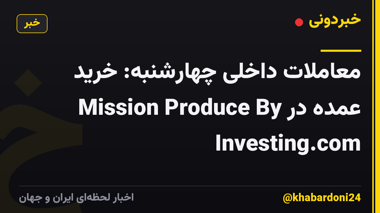 معاملات داخلی چهارشنبه: خرید عمده در Mission Produce By Investing.com