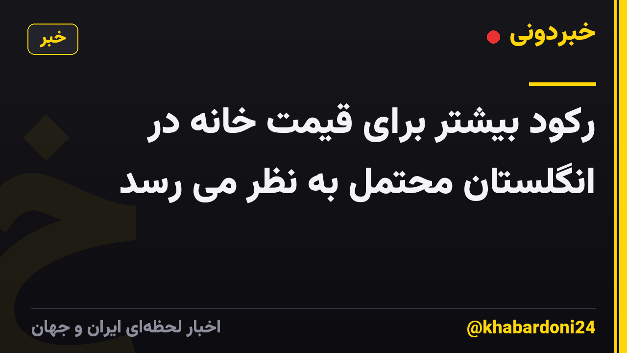 رکود بیشتر برای قیمت خانه در انگلستان محتمل به نظر می رسد
