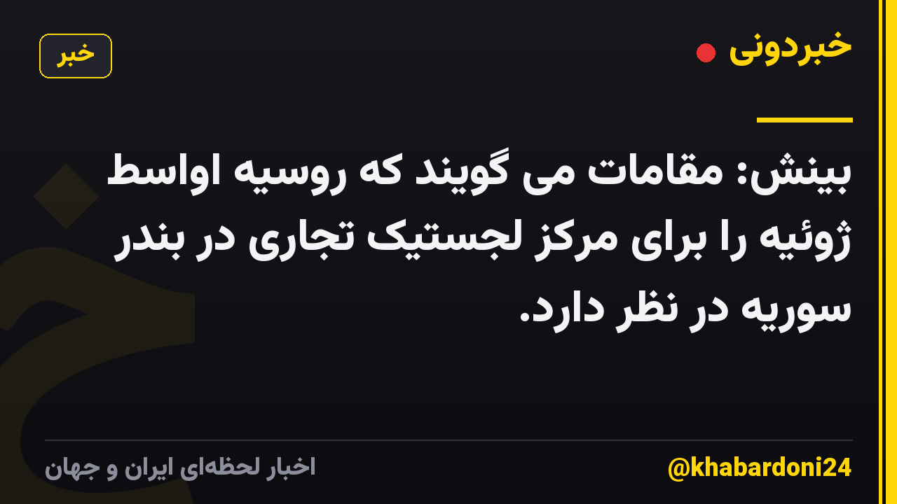 بینش: مقامات می گویند که روسیه اواسط ژوئیه را برای مرکز لجستیک تجاری در بندر سوریه در نظر دارد.