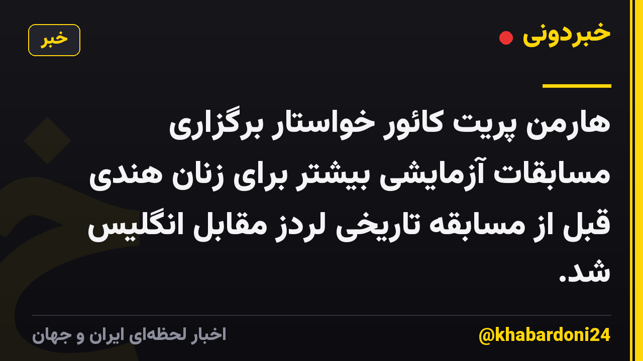 هارمن پریت کائور خواستار برگزاری مسابقات آزمایشی بیشتر برای زنان هندی قبل از مسابقه تاریخی لردز مقابل انگلیس شد.