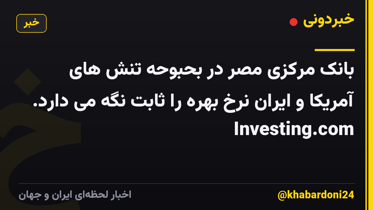 بانک مرکزی مصر در بحبوحه تنش های آمریکا و ایران نرخ بهره را ثابت نگه می دارد. Investing.com