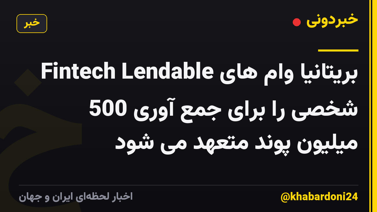 Fintech Lendable بریتانیا وام های شخصی را برای جمع آوری 500 میلیون پوند متعهد می شود