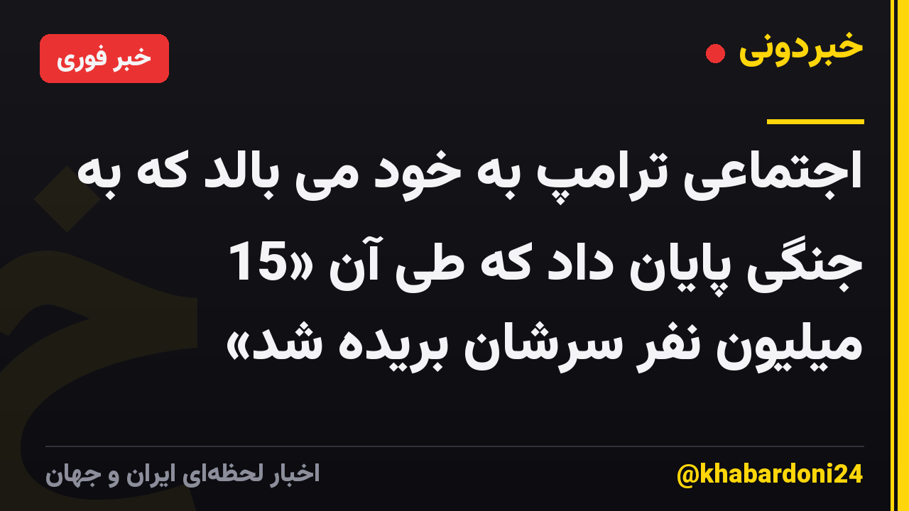 اجتماعی ترامپ به خود می بالد که به جنگی پایان داد که طی آن «15 میلیون نفر سرشان بریده شد»