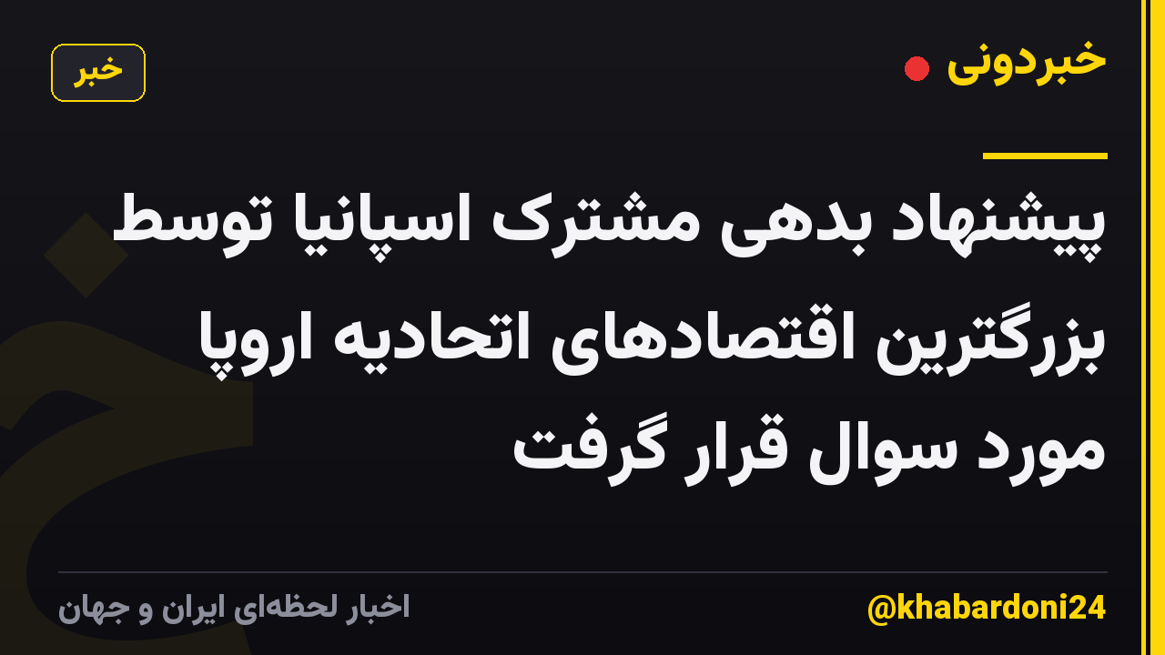 پیشنهاد بدهی مشترک اسپانیا توسط بزرگترین اقتصادهای اتحادیه اروپا مورد سوال قرار گرفت