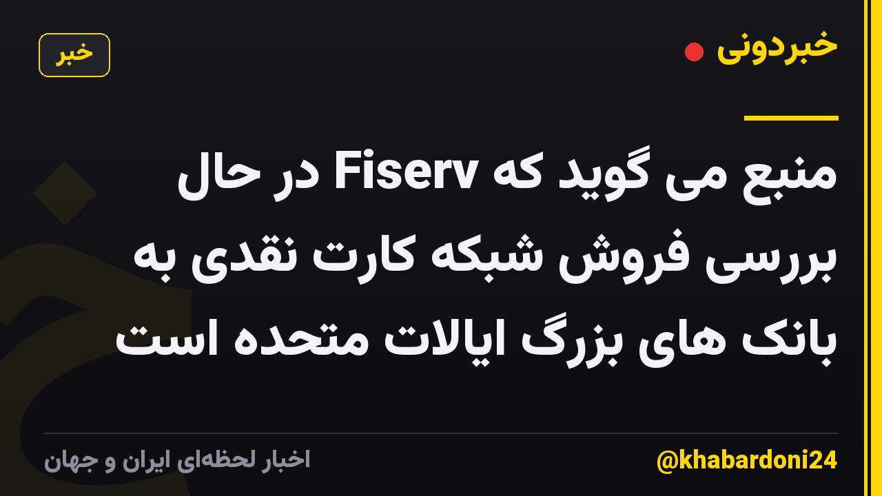 منبع می گوید که Fiserv در حال بررسی فروش شبکه کارت نقدی به بانک های بزرگ ایالات متحده است