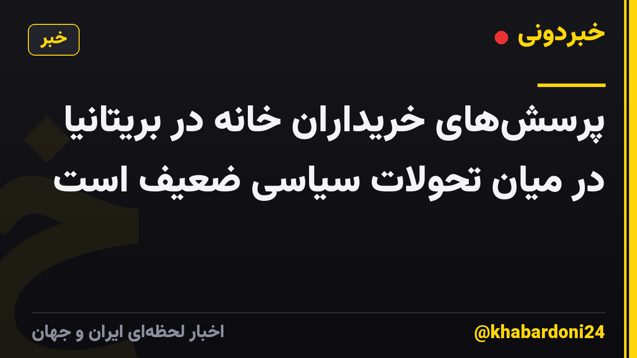 پرسشهای خریداران خانه در بریتانیا در میان تحولات سیاسی ضعیف است