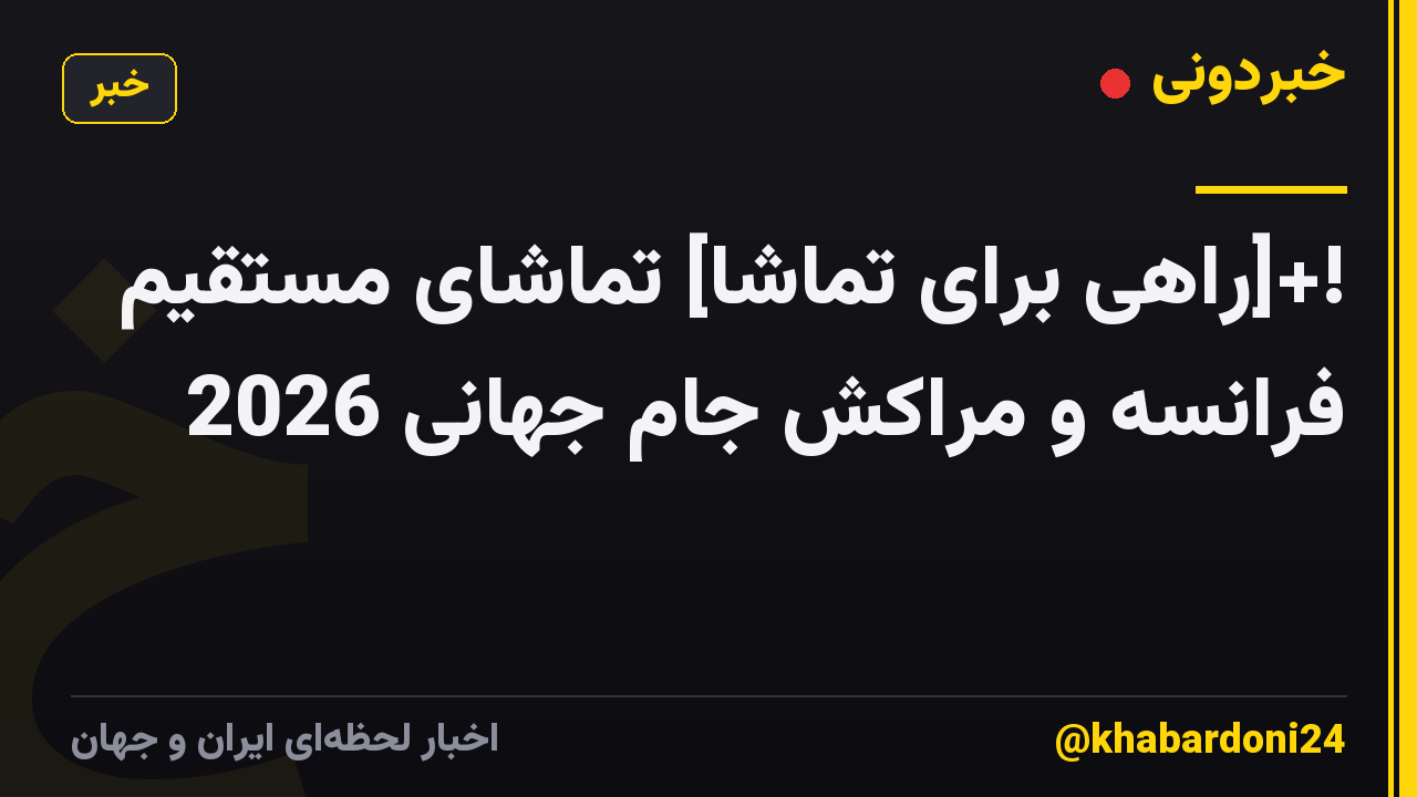 !+[راهی برای تماشا] تماشای مستقیم فرانسه و مراکش جام جهانی 2026