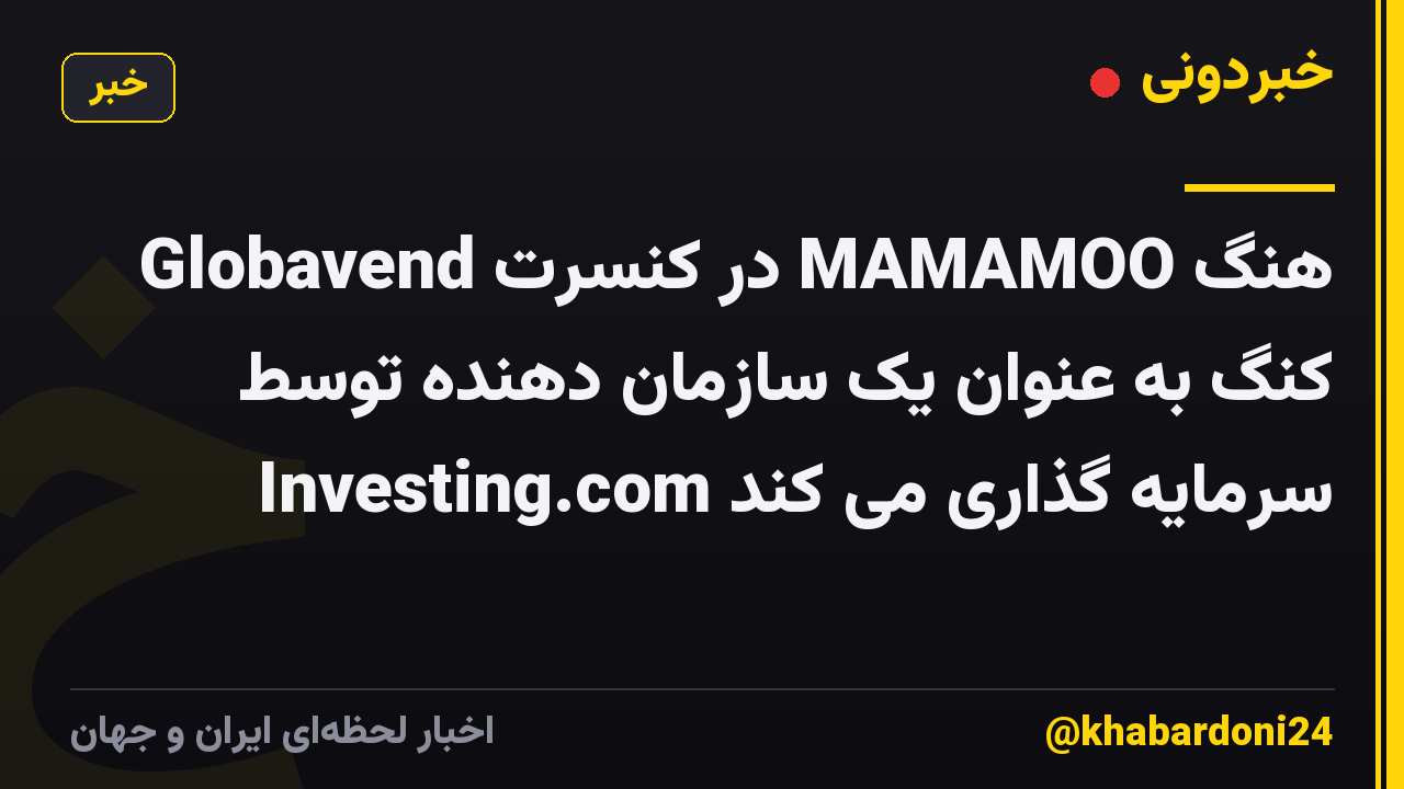 Globavend در کنسرت MAMAMOO هنگ کنگ به عنوان یک سازمان دهنده توسط Investing.com سرمایه گذاری می کند