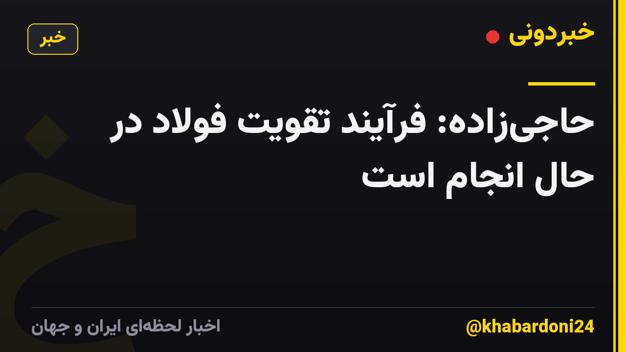 حاجیزاده: فرآیند تقویت فولاد در حال انجام است