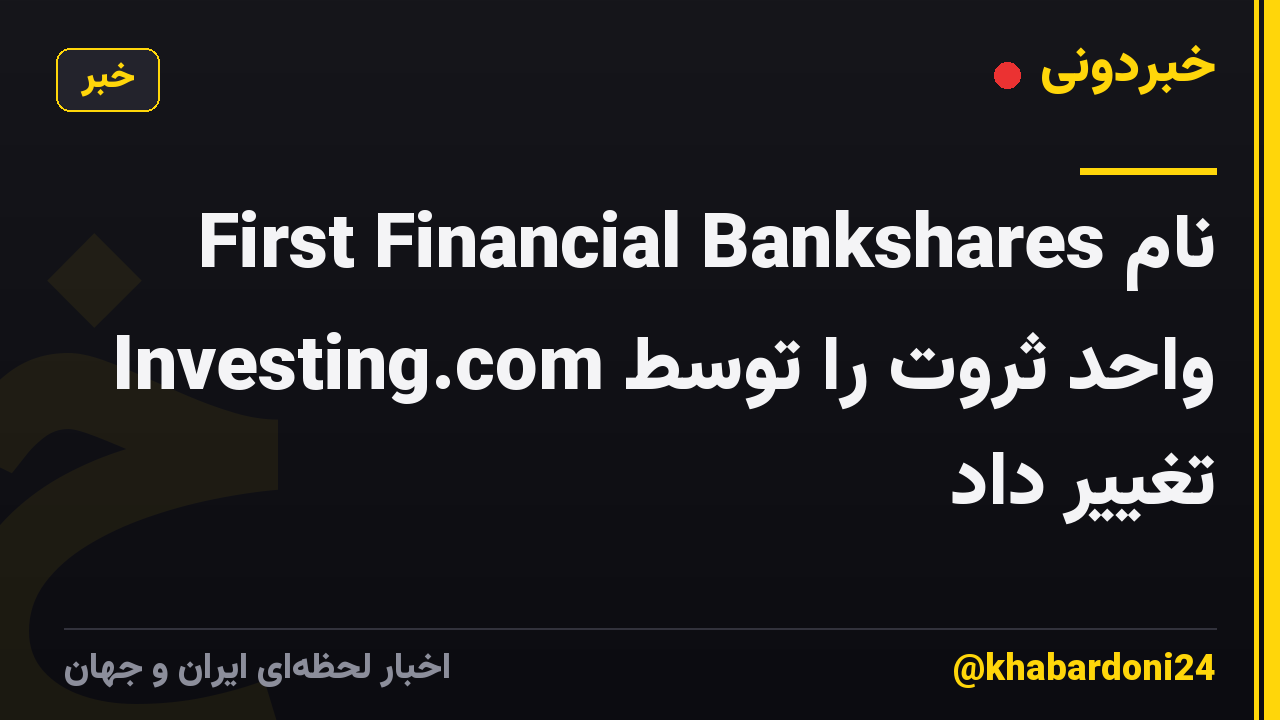 First Financial Bankshares نام واحد ثروت را توسط Investing.com تغییر داد