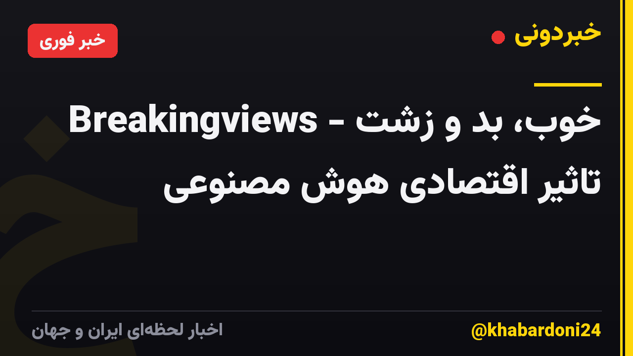 Breakingviews - خوب، بد و زشت تاثیر اقتصادی هوش مصنوعی